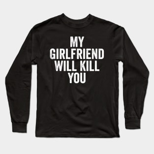 My Girlfriend Will Kill You Long Sleeve T-Shirt